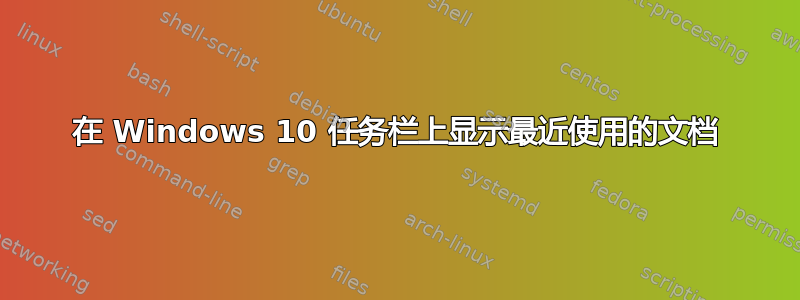 在 Windows 10 任务栏上显示最近使用的文档