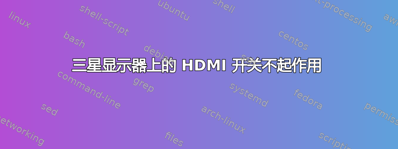 三星显示器上的 HDMI 开关不起作用