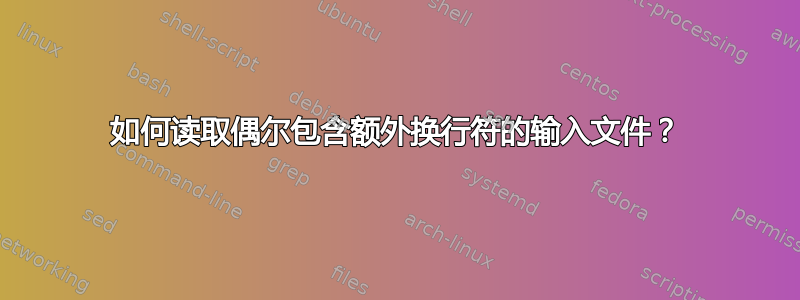 如何读取偶尔包含额外换行符的输入文件？