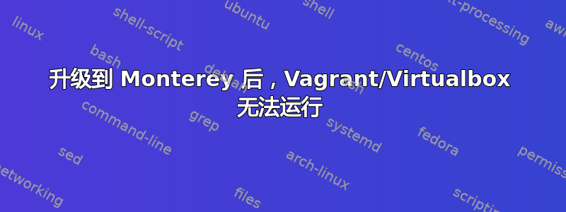 升级到 Monterey 后，Vagrant/Virtualbox 无法运行