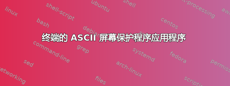 终端的 ASCII 屏幕保护程序应用程序