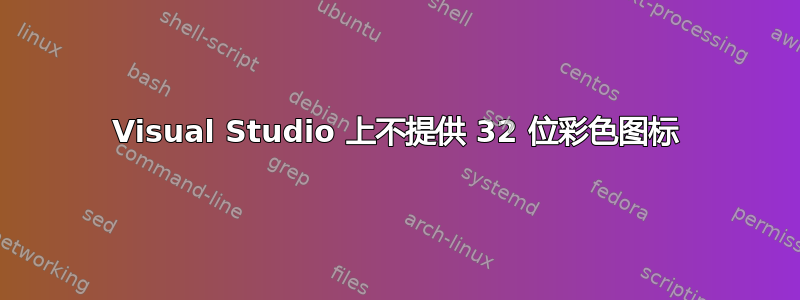 Visual Studio 上不提供 32 位彩色图标