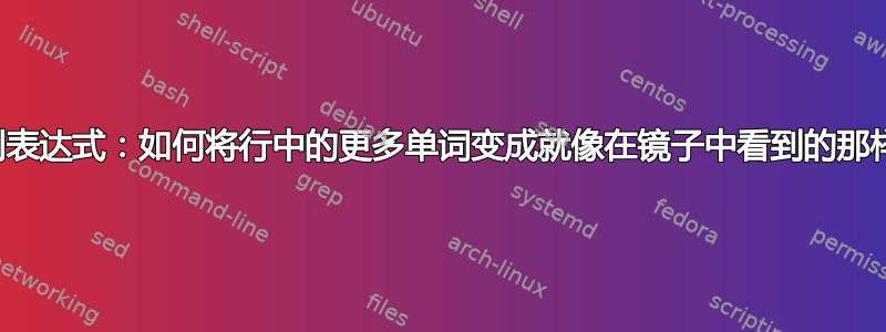 正则表达式：如何将行中的更多单词变成就像在镜子中看到的那样？