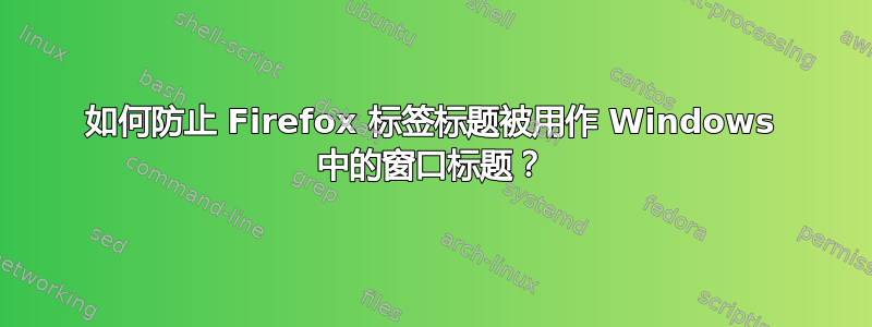 如何防止 Firefox 标签标题被用作 Windows 中的窗口标题？