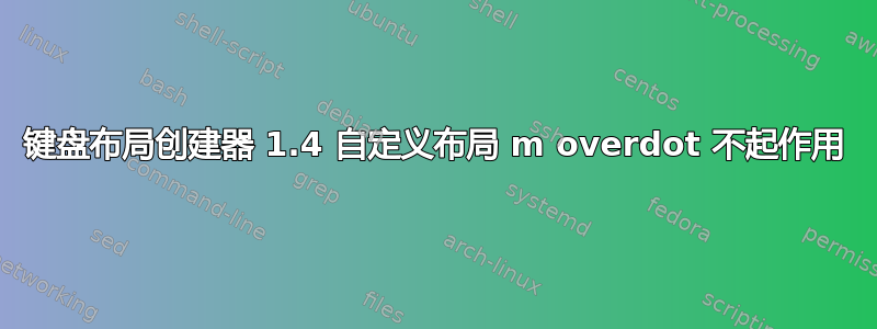 键盘布局创建器 1.4 自定义布局 m overdot 不起作用