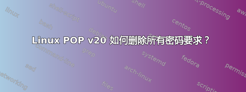 Linux POP v20 如何删除所有密码要求？