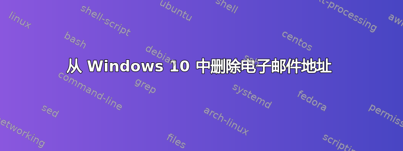 从 Windows 10 中删除电子邮件地址