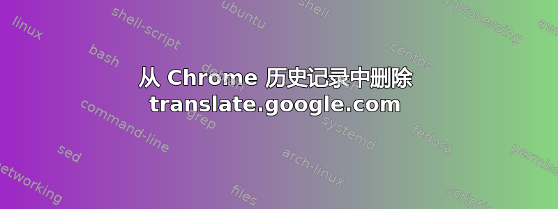 从 Chrome 历史记录中删除 translate.google.com