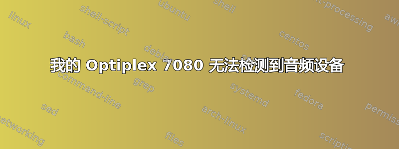 我的 Optiplex 7080 无法检测到音频设备