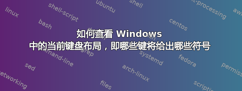 如何查看 Windows 中的当前键盘布局，即哪些键将给出哪些符号