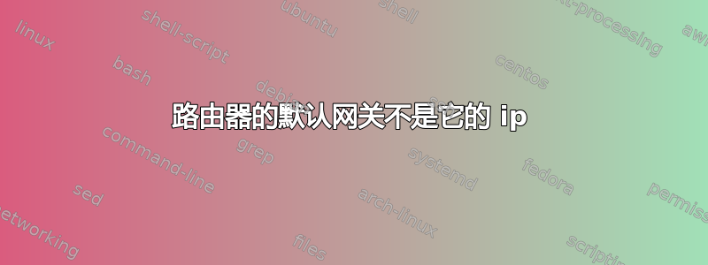 路由器的默认网关不是它的 ip