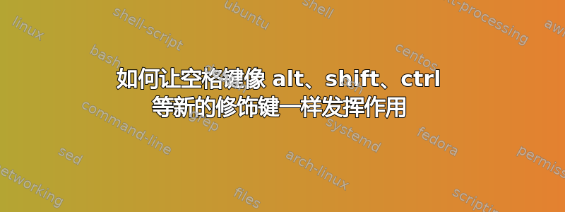 如何让空格键像 alt、shift、ctrl 等新的修饰键一样发挥作用