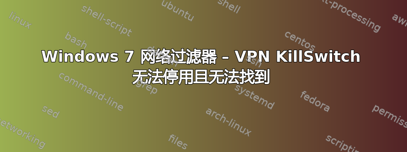 Windows 7 网络过滤器 – VPN KillSwitch 无法停用且无法找到