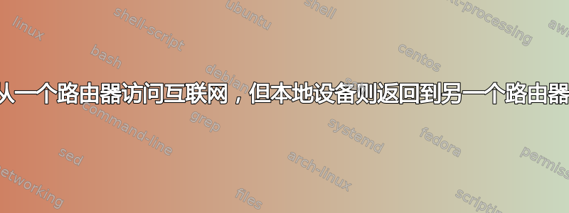 从一个路由器访问互联网，但本地设备则返回到另一个路由器