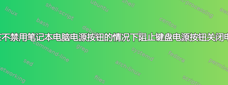 如何在不禁用笔记本电脑电源按钮的情况下阻止键盘电源按钮关闭电脑？