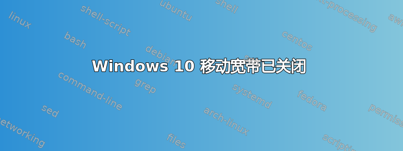 Windows 10 移动宽带已关闭