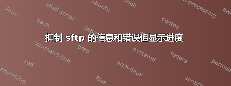 抑制 sftp 的信息和错误但显示进度