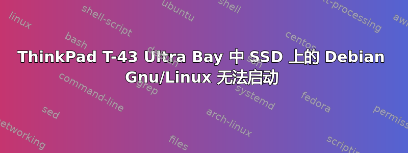 ThinkPad T-43 Ultra Bay 中 SSD 上的 Debian Gnu/Linux 无法启动