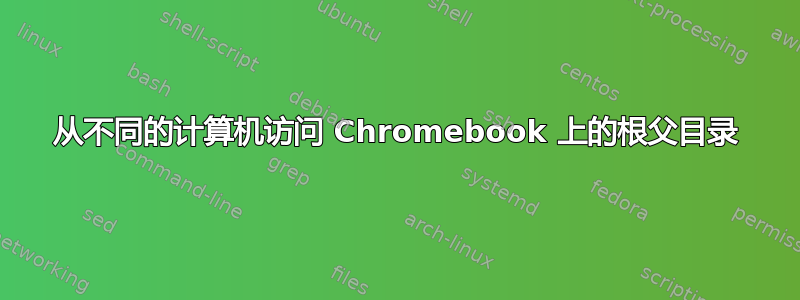 从不同的计算机访问 Chromebook 上的根父目录