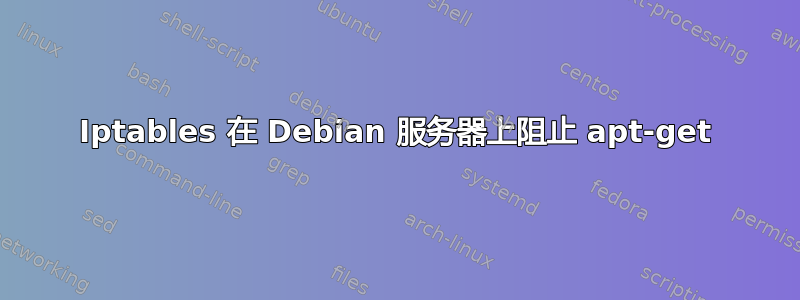 Iptables 在 Debian 服务器上阻止 apt-get