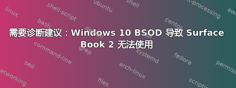 需要诊断建议：Windows 10 BSOD 导致 Surface Book 2 无法使用