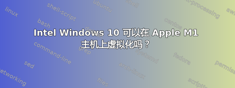 Intel Windows 10 可以在 Apple M1 主机上虚拟化吗？