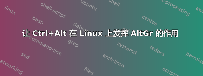 让 Ctrl+Alt 在 Linux 上发挥 AltGr 的作用