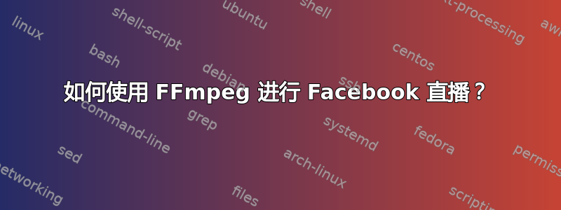 如何使用 FFmpeg 进行 Facebook 直播？