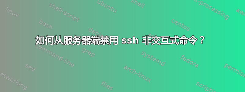 如何从服务器端禁用 ssh 非交互式命令？