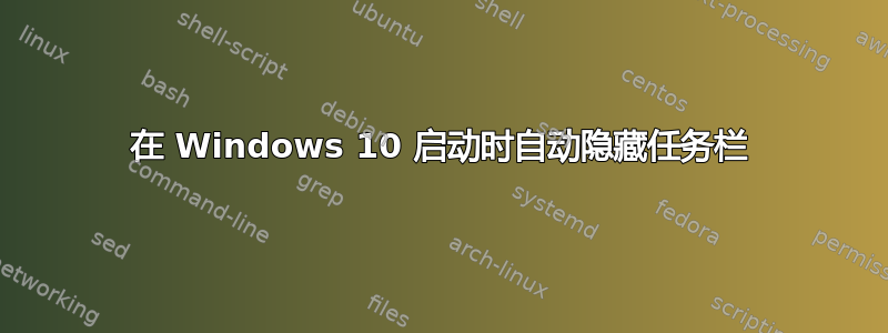 在 Windows 10 启动时自动隐藏任务栏