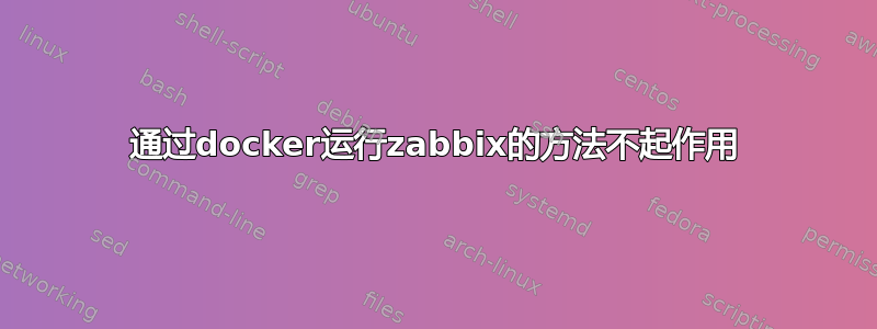 通过docker运行zabbix的方法不起作用