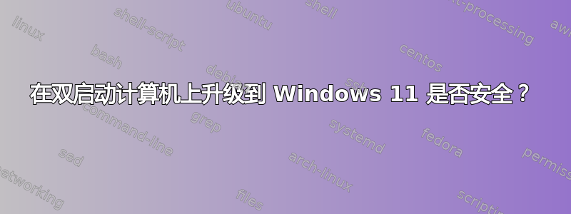 在双启动计算机上升级到 Windows 11 是否安全？