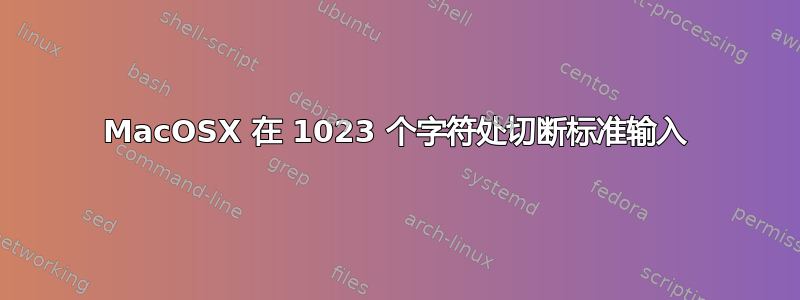 MacOSX 在 1023 个字符处切断标准输入