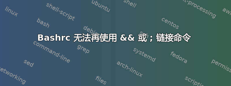 Bashrc 无法再使用 && 或 ; 链接命令