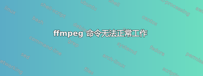 ffmpeg 命令无法正常工作