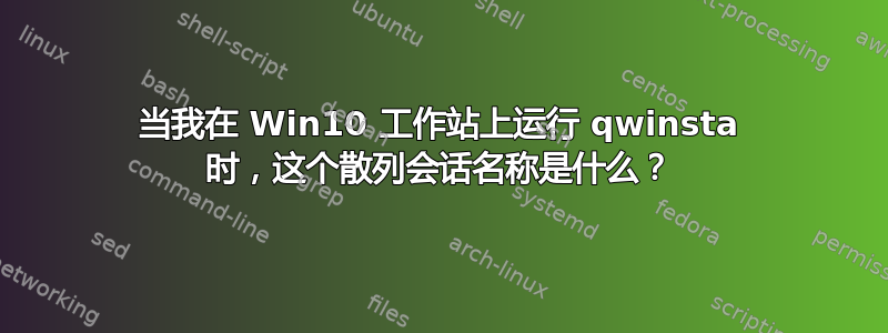 当我在 Win10 工作站上运行 qwinsta 时，这个散列会话名称是什么？