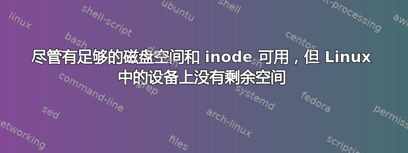 尽管有足够的磁盘空间和 inode 可用，但 Linux 中的设备上没有剩余空间