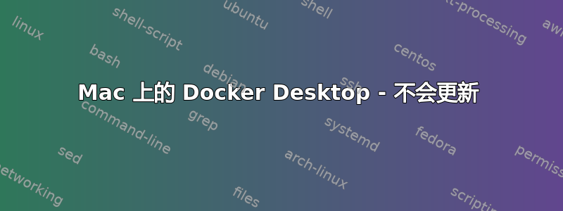 Mac 上的 Docker Desktop - 不会更新