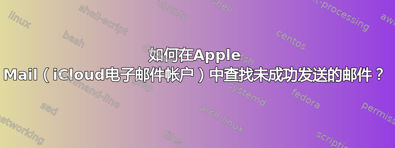 如何在Apple Mail（iCloud电子邮件帐户）中查找未成功发送的邮件？