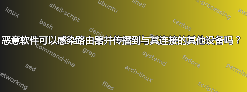 恶意软件可以感染路由器并传播到与其连接的其他设备吗？