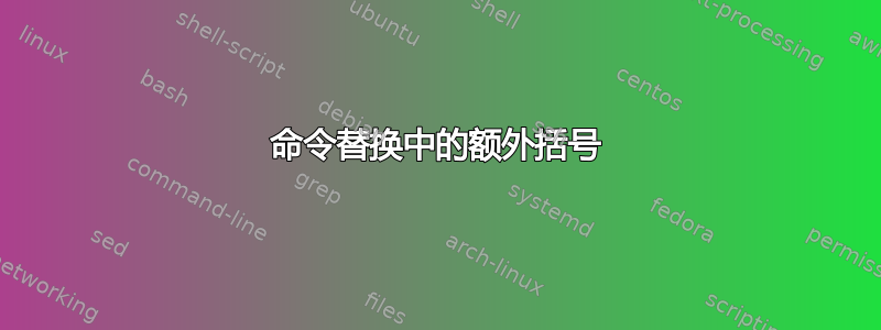 命令替换中的额外括号