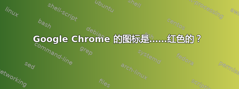 Google Chrome 的图标是……红色的？