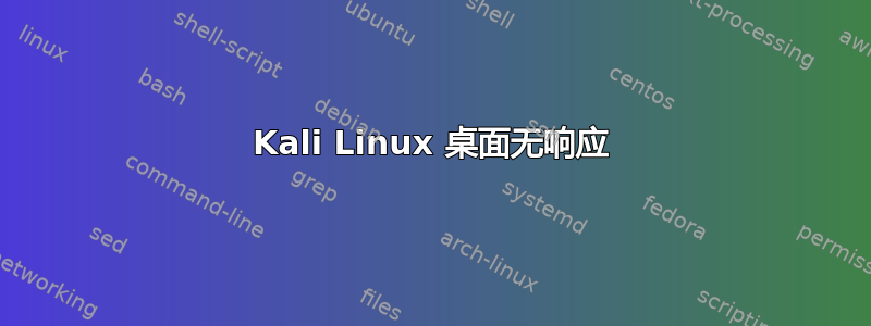 Kali Linux 桌面无响应