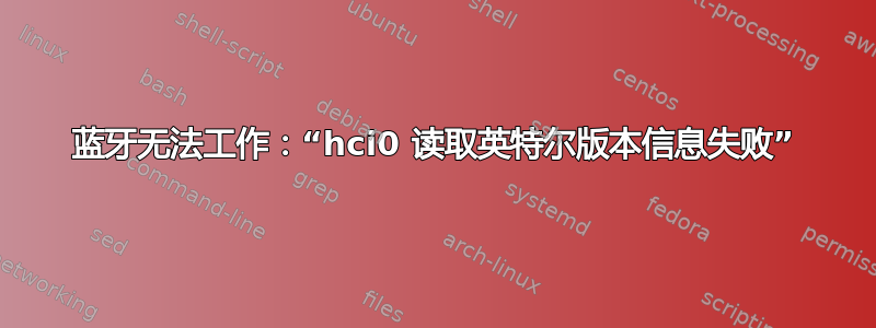 蓝牙无法工作：“hci0 读取英特尔版本信息失败”