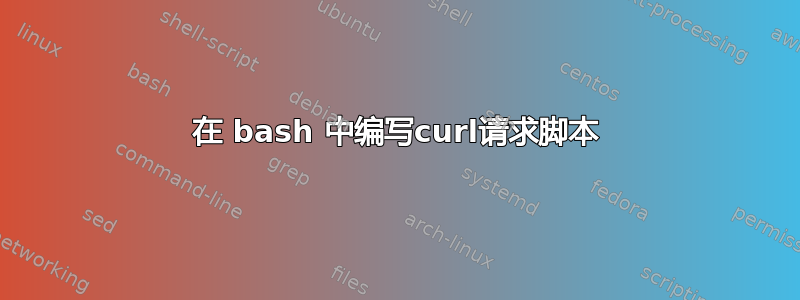 在 bash 中编写curl请求脚本