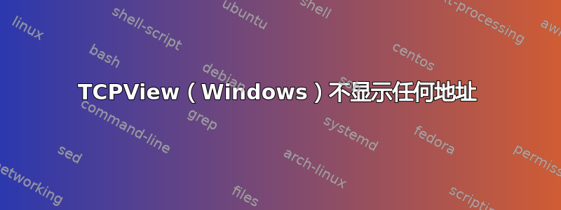 TCPView（Windows）不显示任何地址