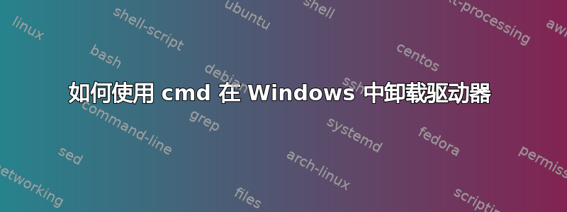 如何使用 cmd 在 Windows 中卸载驱动器