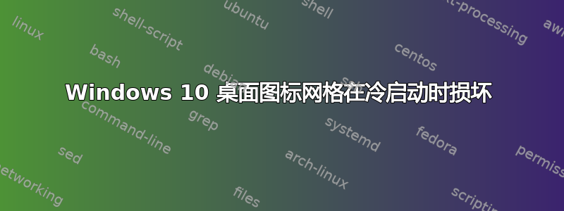 Windows 10 桌面图标网格在冷启动时损坏