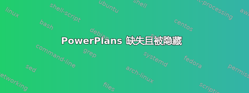 PowerPlans 缺失且被隐藏 