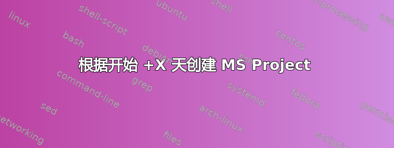 根据开始 +X 天创建 MS Project